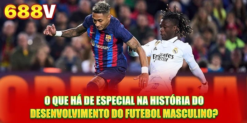 O que há de especial na história do desenvolvimento do futebol masculino? O que há de especial na história do desenvolvimento do futebol masculino?